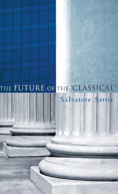 The The Future of the Classical by Salvatore Settis