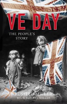 VE Day: The People's Story by Russell Miller