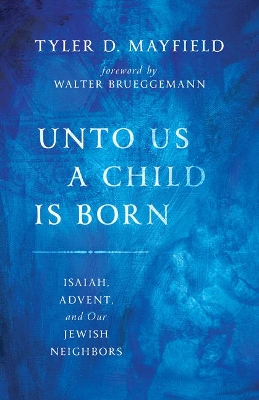 Unto Us a Child is Born: Isaiah, Advent, and Our Jewish Neighbors book