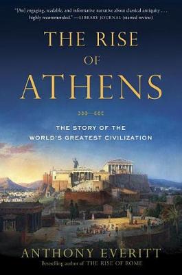 The Rise of Athens by Anthony Everitt