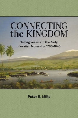 Connecting the Kingdom: Sailing Vessels in the Early Hawaiian Monarchy, 1790-1840 book