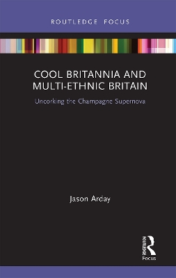 Cool Britannia and Multi-Ethnic Britain: Uncorking the Champagne Supernova by Jason Arday