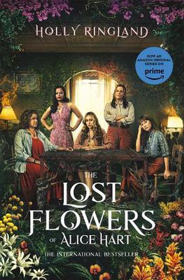 The Lost Flowers of Alice Hart: Now an Amazon series starring Sigourney Weaver by Holly Ringland