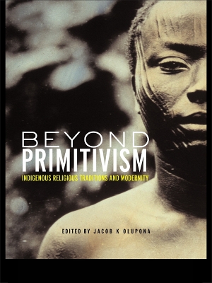 Beyond Primitivism: Indigenous Religious Traditions and Modernity by Jacob K. Olupona