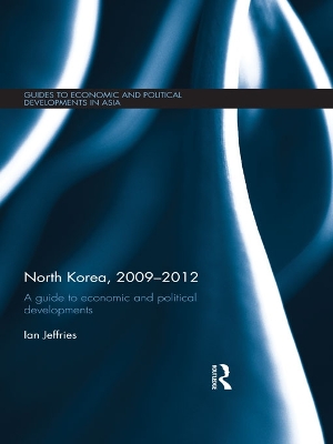 North Korea, 2009-2012: A Guide to Economic and Political Developments book