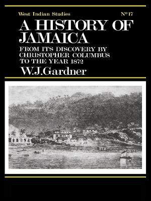 The History of Jamaica: From its Discovery by Christopher Columbus to the Year 1872 by William James Gardner