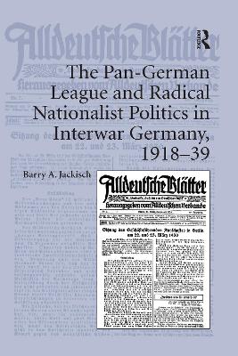 The Pan-German League and Radical Nationalist Politics in Interwar Germany, 1918-39 by Barry A. Jackisch