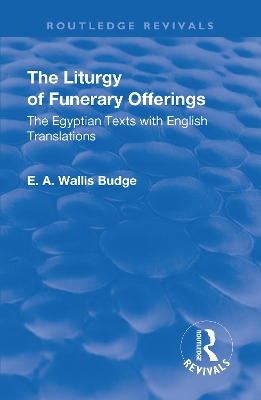 Revival: The Liturgy of Funerary Offerings (1909): The Egyptian Texts with English Translations by E. A. WALLIS BUDGE