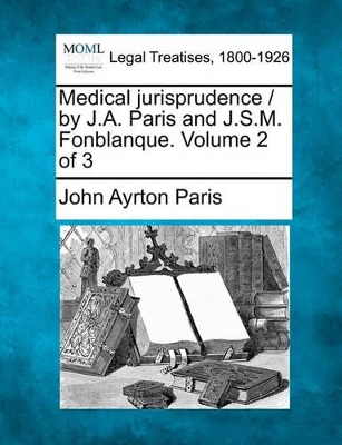 Medical Jurisprudence / By J.A. Paris and J.S.M. Fonblanque. Volume 2 of 3 book