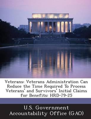 Veterans: Veterans Administration Can Reduce the Time Required to Process Veterans' and Survivors' Initial Claims for Benefits: book