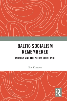Baltic Socialism Remembered: Memory and Life Story since 1989 by Ene Kõresaar