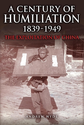 A Century of Humiliation 1839–1949: The Exploitation of China book