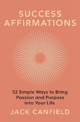 Success Affirmations: 52 Weeks for Living a Passionate and Purposeful Life by Jack Canfield