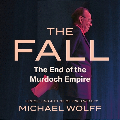 The Fall: The End of the Murdoch Empire by Michael Wolff