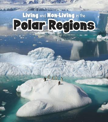 Living and Non-living in the Polar Regions by Rebecca Rissman