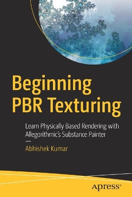 Beginning PBR Texturing: Learn Physically Based Rendering with Allegorithmic’s Substance Painter book