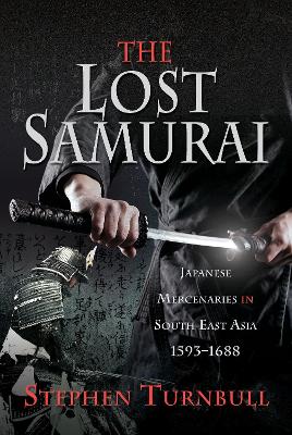 The Lost Samurai: Japanese Mercenaries in South East Asia, 1593-1688 book