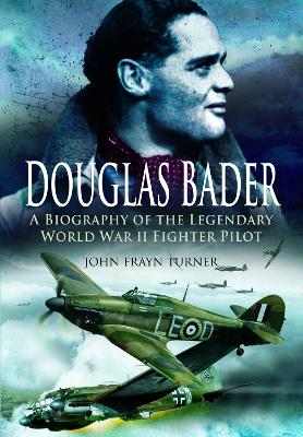 Douglas Bader: A Biography of the Legendary World War II Fighter Pilot book