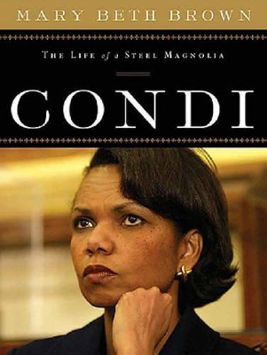 Condi: The Life of a Steel Magnolia by Mary Beth Brown