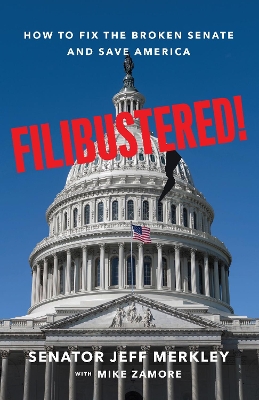 Filibustered!: How the Senate Broke America—And How We Can Restore Our Government book