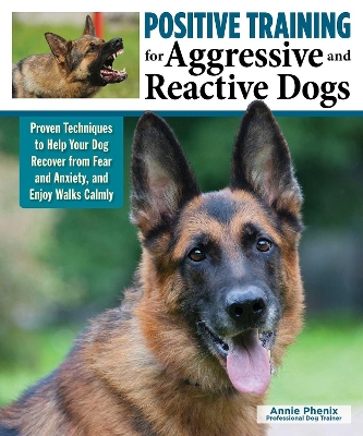 Positive Training for Aggressive & Reactive Dogs: Help Your Dog Overcome Fear and Anxiety book