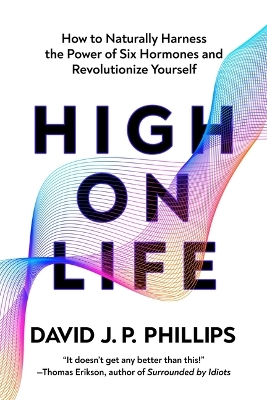 High on Life: How to Naturally Harness the Power of Six Key Hormones and Revolutionize Yourself book