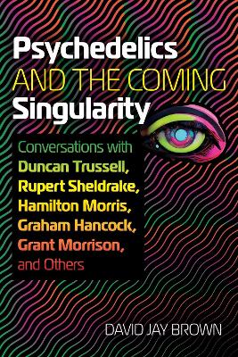 Psychedelics and the Coming Singularity: Conversations with Duncan Trussell, Rupert Sheldrake, Hamilton Morris, Graham Hancock, Grant Morrison, and Others book