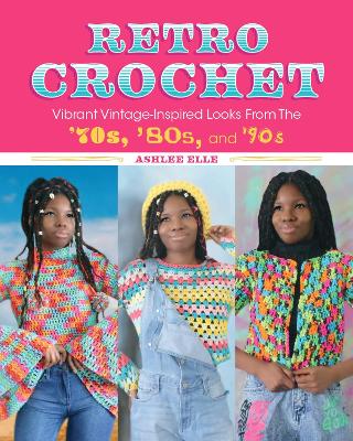 Retro Crochet: Vibrant Vintage-Inspired Looks from the 70s, 80s, and 90s book