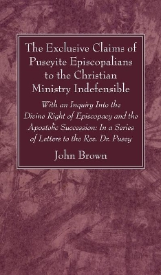 The Exclusive Claims of Puseyite Episcopalians to the Christian Ministry Indefensible book