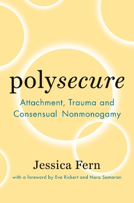 Polysecure: Attachment, Trauma and Consensual Nonmonogamy book