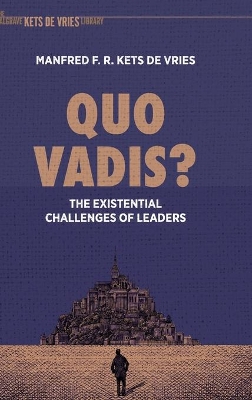 Quo Vadis?: The Existential Challenges of Leaders by Manfred F. R. Kets de Vries