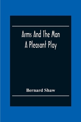 Arms And The Man: A Pleasant Play book