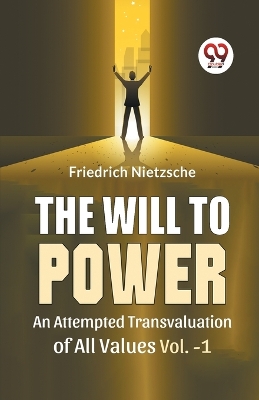 The Will to Power an Attempted Transvaluation of All Values by Friedrich Nietzsche