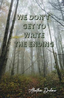 We Don't Get to Write the Ending book