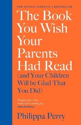 The Book You Wish Your Parents Had Read (and Your Children Will Be Glad That You Did): THE #1 SUNDAY TIMES BESTSELLER by Philippa Perry