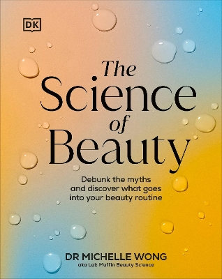 The Science of Beauty: Debunk the Myths and Discover What Goes into Your Beauty Routine book