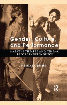 Gender, Culture, and Performance: Marathi Theatre and Cinema before Independence by Meera Kosambi