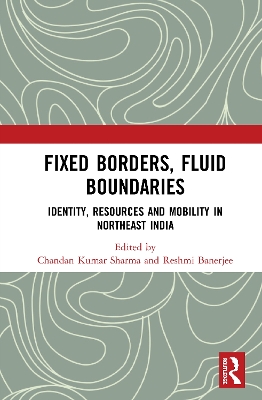 Fixed Borders, Fluid Boundaries: Identity, Resources and Mobility in Northeast India book