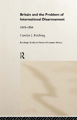 Britain and the Problem of International Disarmament by Carolyn J. Kitching