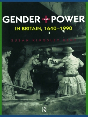 Gender and Power in Britain, 1640-1990 by Susan Kingsley Kent