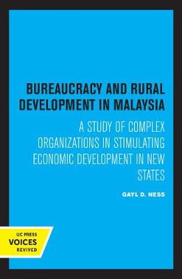 Bureaucracy and Rural Development in Malaysia: A Study of Complex Organizations in Stimulating Economic Development in New States book