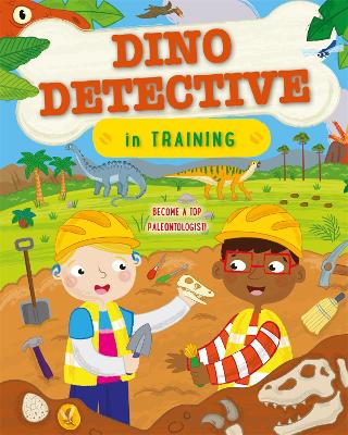 Dino Detective In Training: Become a top palaeontologist book