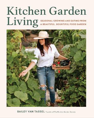 Kitchen Garden Living: Seasonal Growing and Eating from a Beautiful, Bountiful Food Garden book