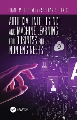 Artificial Intelligence and Machine Learning for Business for Non-Engineers by Stephan S. Jones