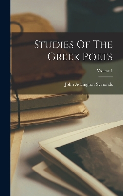 Studies Of The Greek Poets; Volume 1 by John Addington Symonds