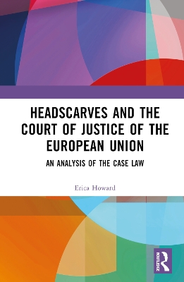 Headscarves and the Court of Justice of the European Union: An Analysis of the Case Law book
