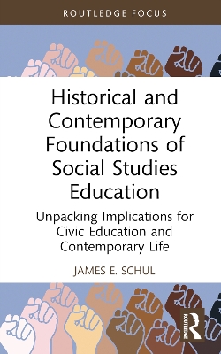 Historical and Contemporary Foundations of Social Studies Education: Unpacking Implications for Civic Education and Contemporary Life book
