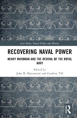 Recovering Naval Power: Henry Maydman and the Revival of the Royal Navy book