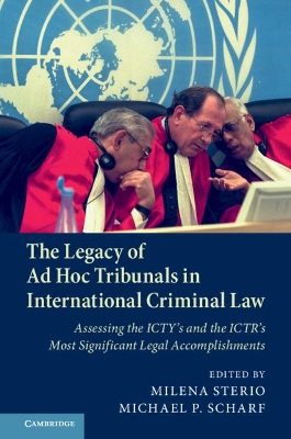 The Legacy of Ad Hoc Tribunals in International Criminal Law: Assessing the ICTY's and the ICTR's Most Significant Legal Accomplishments by Milena Sterio