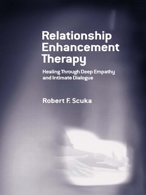 Relationship Enhancement Therapy: Healing Through Deep Empathy and Intimate Dialogue by Robert F. Scuka